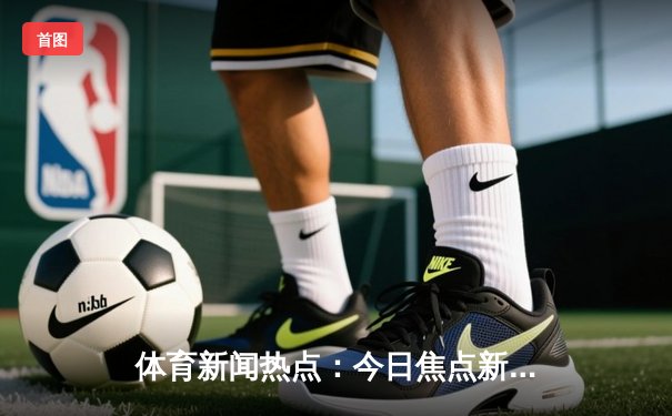 体育新闻热点：今日焦点新闻