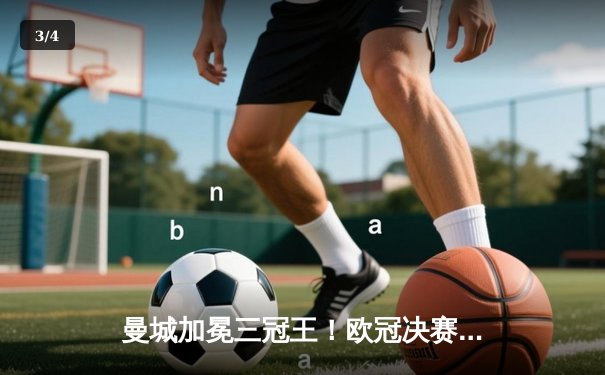 曼城加冕三冠王！欧冠决赛力克国际米兰，哈兰德哑火却显团队之力 - 3