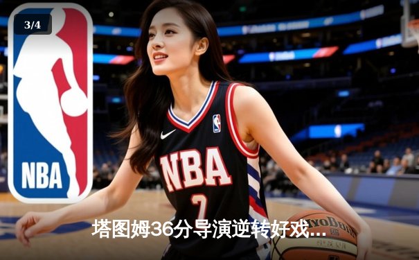 塔图姆36分导演逆转好戏，凯尔特人险胜独行侠时隔16年再夺NBA总冠军 - 3