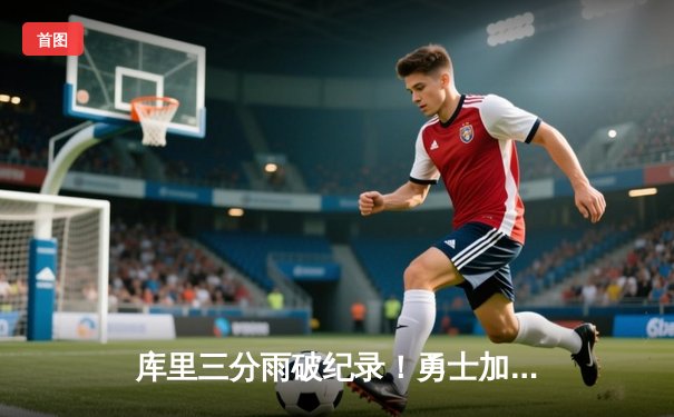 库里三分雨破纪录！勇士加时险胜绿军，总决赛悬念再起