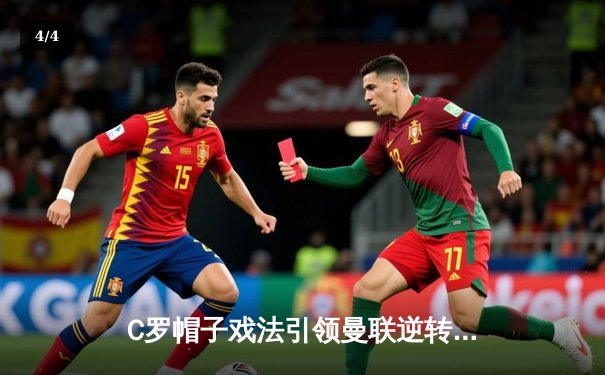 C罗帽子戏法引领曼联逆转，欧冠小组赛上演惊魂一战 - 4