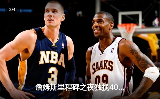 詹姆斯里程碑之夜独揽40分，湖人加时险胜勇士迎三连胜 - 3