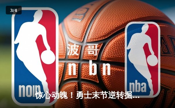 惊心动魄！勇士末节逆转掘金，库里37分+关键三分锁定胜局 - 3