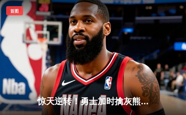 惊天逆转！勇士加时擒灰熊，库里50分创赛季新高