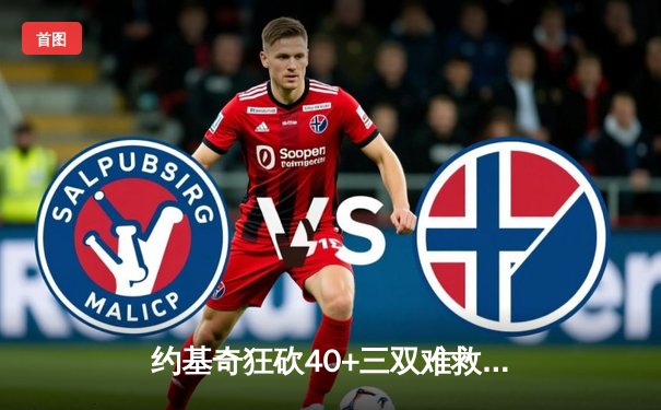 约基奇狂砍40+三双难救主 掘金加时惜败森林狼总分1-3陷绝境