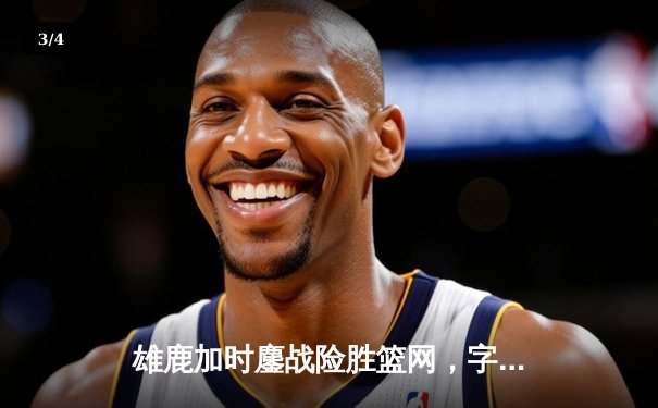 雄鹿加时鏖战险胜篮网，字母哥44分14篮板率队逆转 - 3