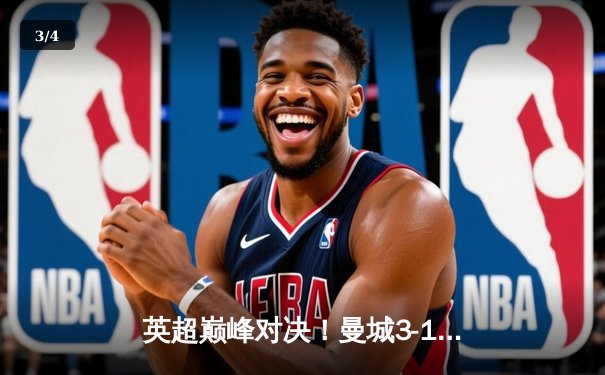 英超巅峰对决！曼城3-1逆转曼联，哈兰德双响锁定胜局 - 3
