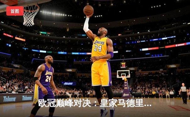 欧冠巅峰对决：皇家马德里加时鏖战3-2逆转拜仁慕尼黑，本泽马双响维尼修斯绝杀