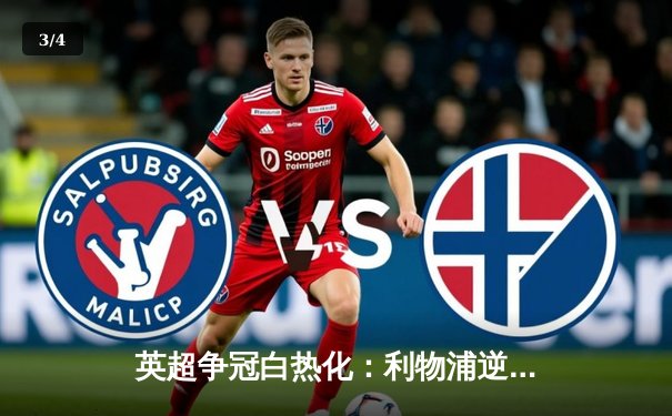 英超争冠白热化：利物浦逆转绝杀曼城 萨拉赫2射1传主宰天王山 - 3