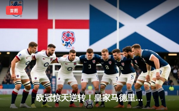 欧冠惊天逆转！皇家马德里加时绝杀曼城挺进四强