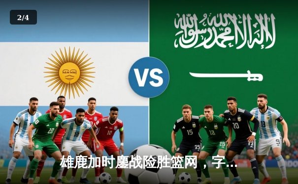 雄鹿加时鏖战险胜篮网，字母哥44分主宰关键时刻 - 2