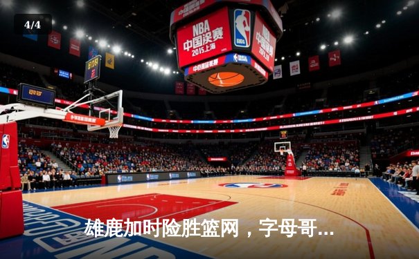 雄鹿加时险胜篮网，字母哥44分14篮板制霸内线，杜兰特空砍39分 - 4